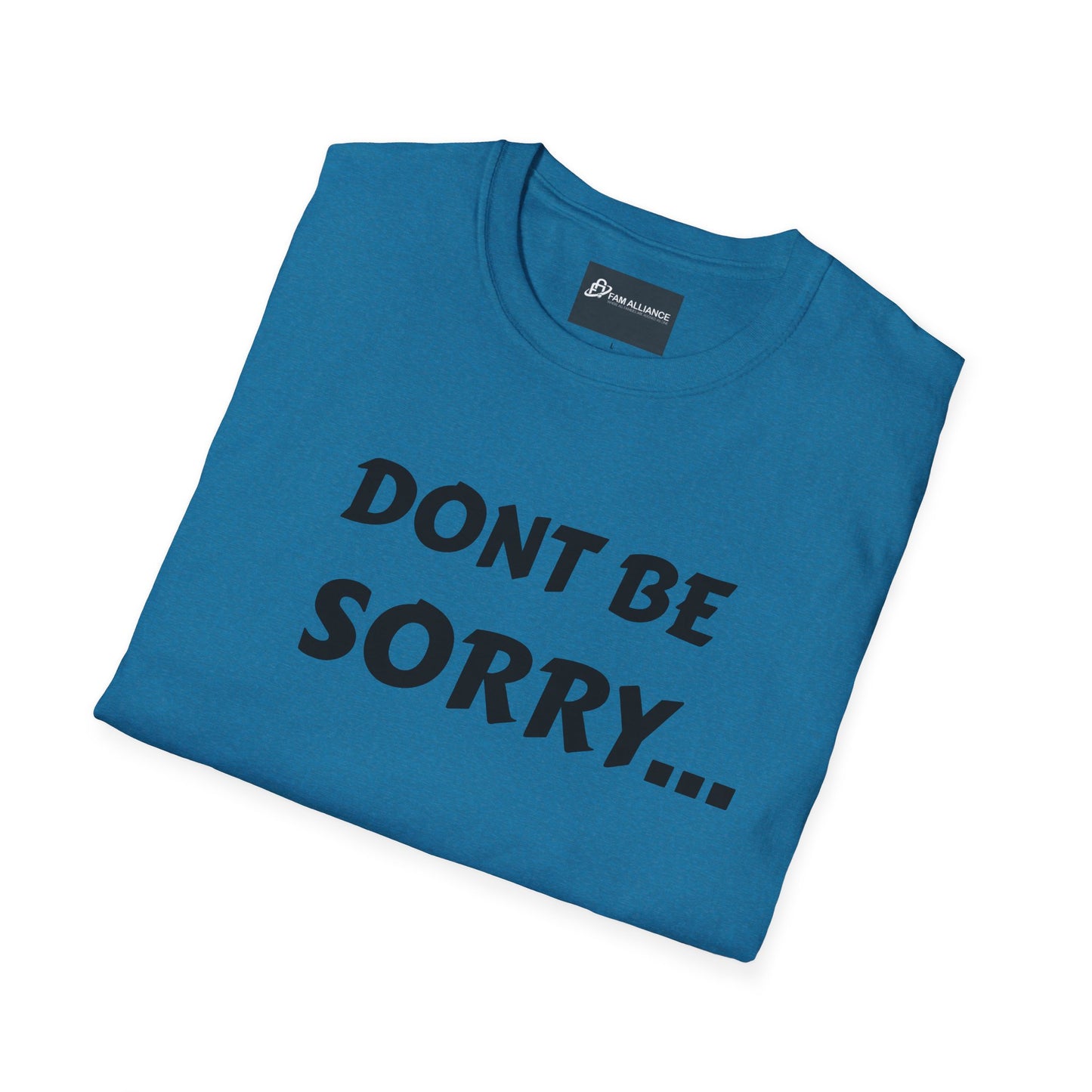 Dont be sorry T-Shirt