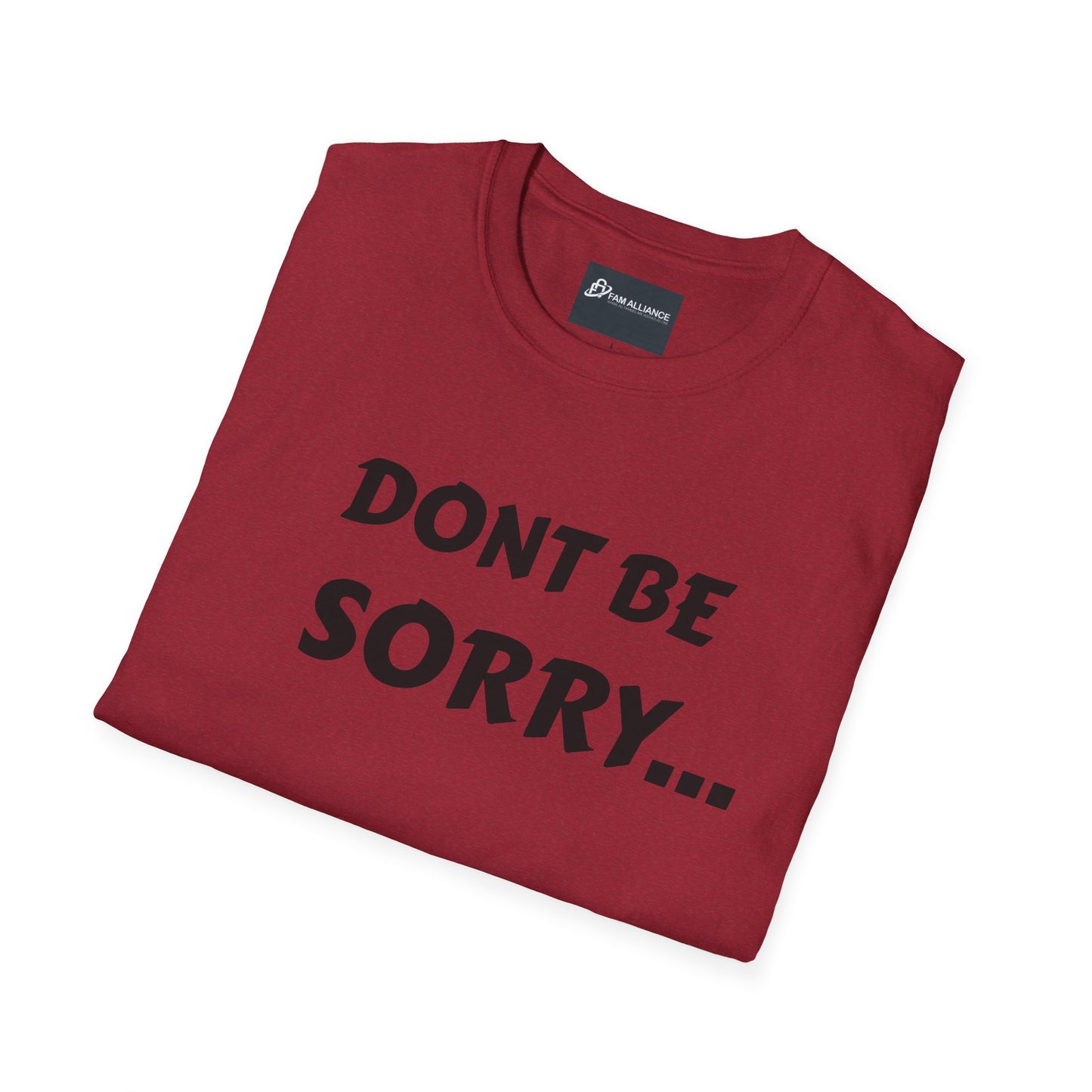 Dont be sorry T-Shirt