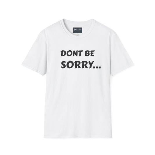 Dont be sorry T-Shirt