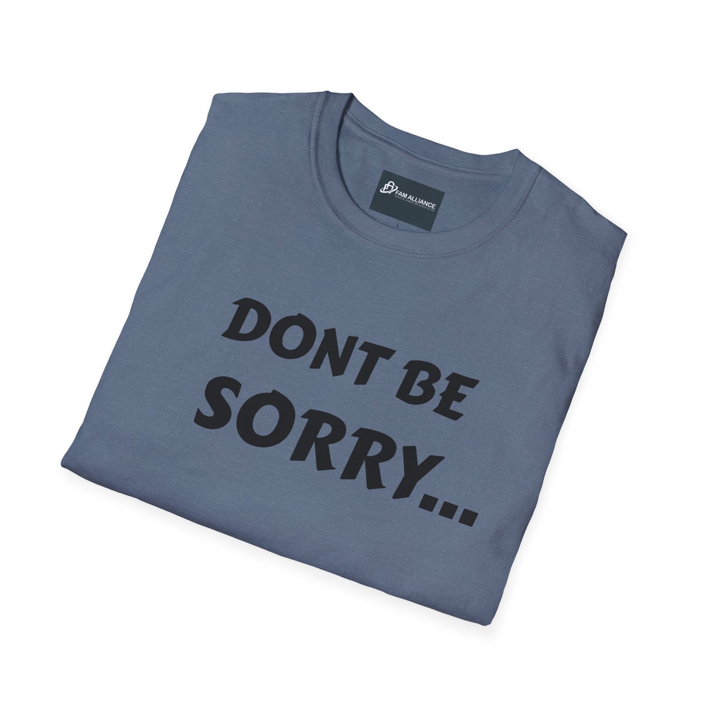 Dont be sorry T-Shirt