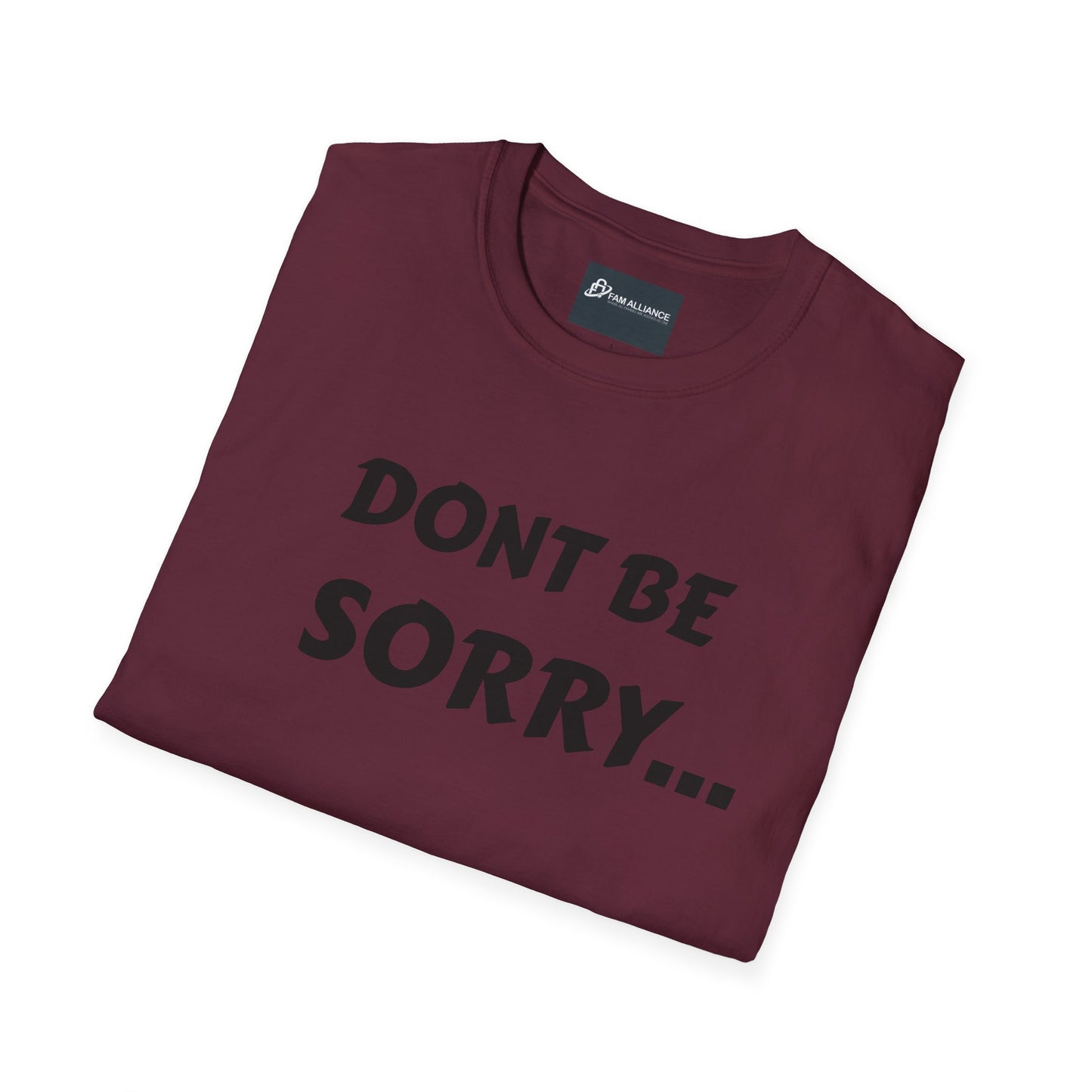 Dont be sorry T-Shirt