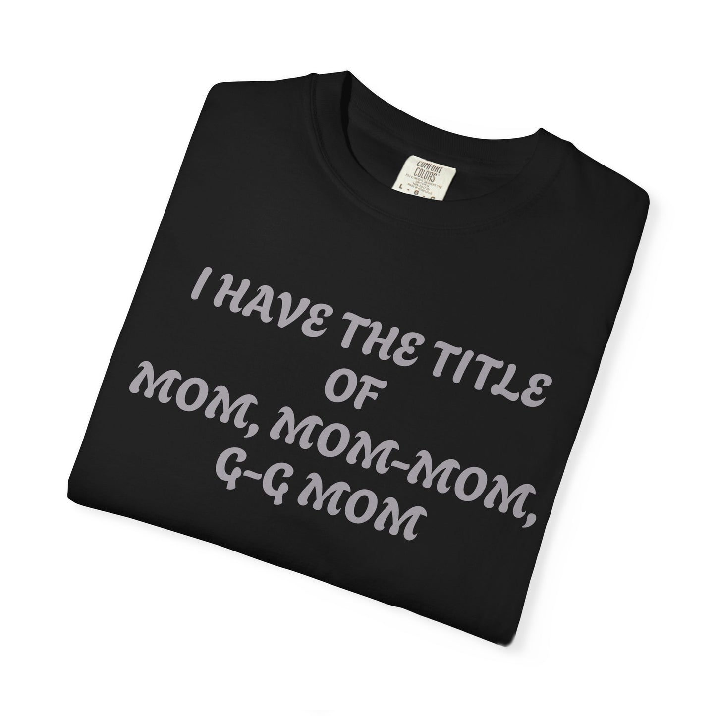I'm Blessed Mom T-Shirt — "I Have the Title of Mom, Mom-Mom, G-G Mom" Family Grandma Tee