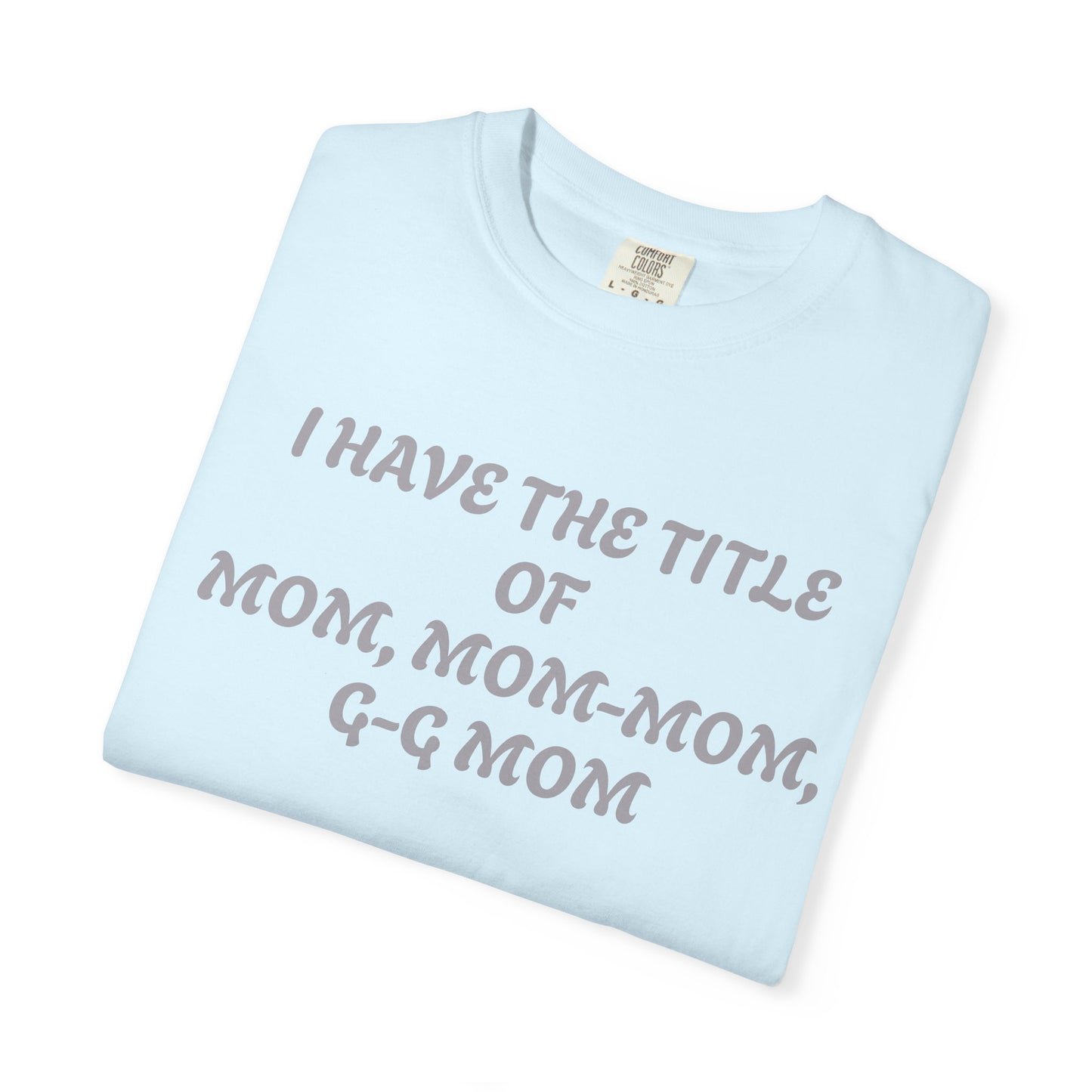 I'm Blessed Mom T-Shirt — "I Have the Title of Mom, Mom-Mom, G-G Mom" Family Grandma Tee